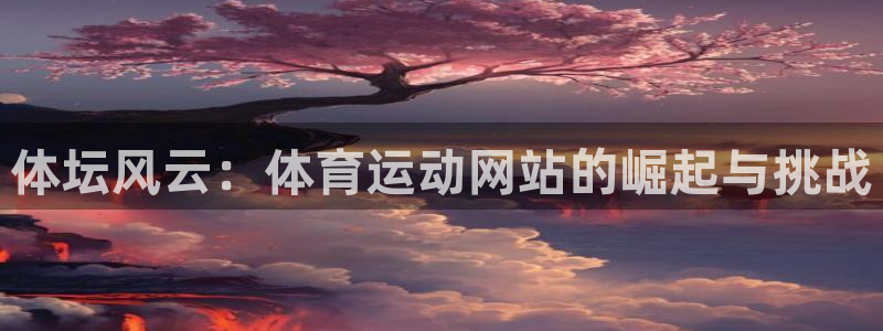 鲸鱼体育iOS：体坛风云：体育运动网站的崛起与挑战