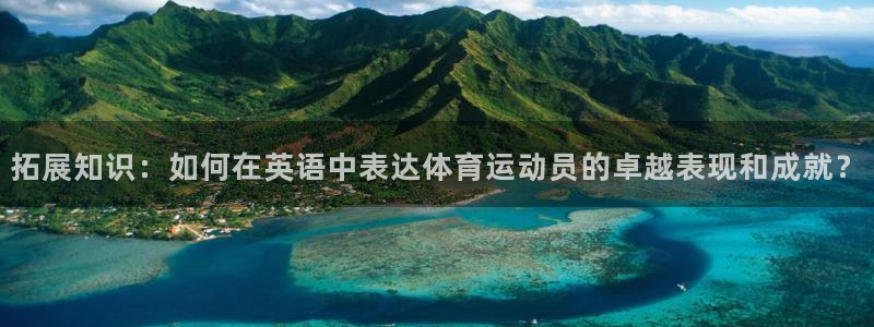 鲸鱼体育NBA：拓展知识：如何在英语中表达体育运动员的卓越表现和成就？