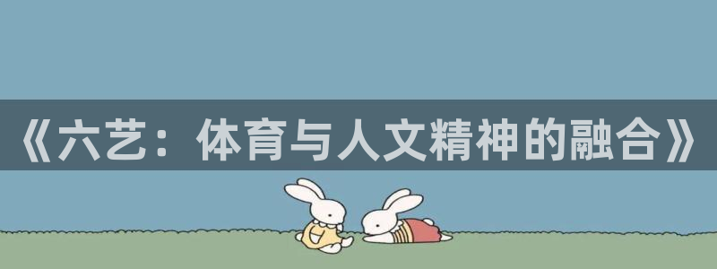 鲸鱼体育苹果版叫什么名字：《六艺：体育与人文精神的融合》