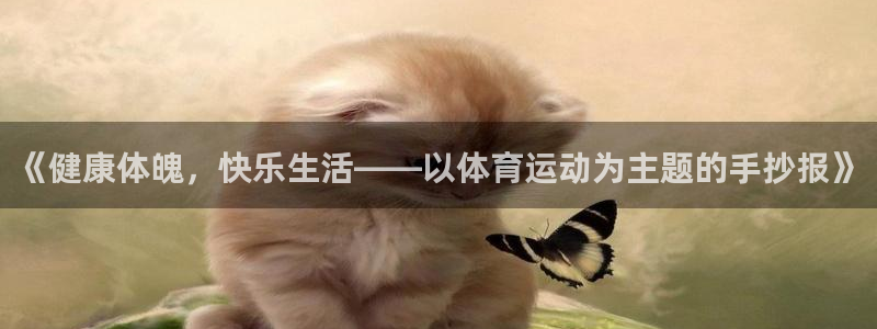鲸鱼体育网址多少：《健康体魄，快乐生活——以体育运动为主题的手抄报》