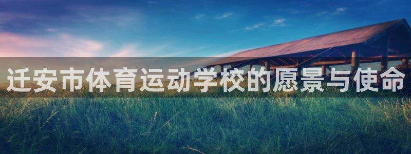 鲸鱼体育app官方下载入口：迁安市体育运动学校的愿景与使命