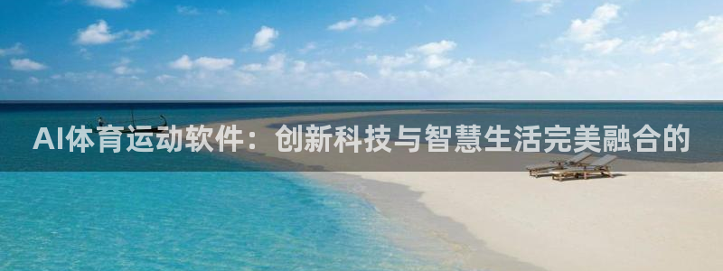 鲸鱼体育一体育比分：AI体育运动软件：创新科技与智慧生活完美融合的
