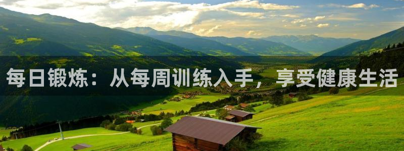 鲸鱼体育是什么：每日锻炼：从每周训练入手，享受健康生活