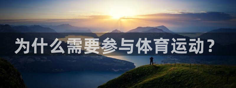 鲸鱼体育全版app下载官网：为什么需要参与体育运动？